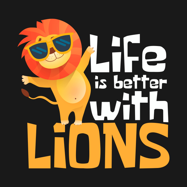 Life is Better With Lions Funny by DesignArchitect