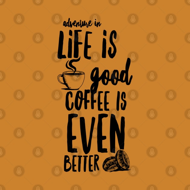 "Adventure in Life is Good Coffee is Even Better" by Mig's Design Shop