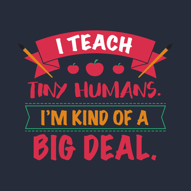 I Teach Tiny Humans I'm Kind Of A Big Deal Back To School College University Kindergarten Gift by klimentina