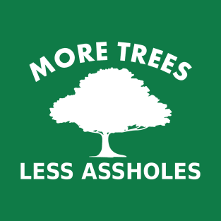 More Trees, Less Assholes, T-Shirt