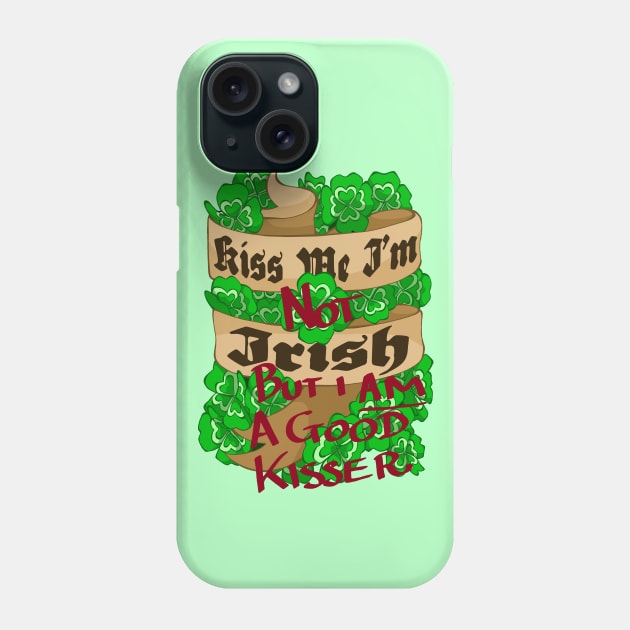 Kiss Me I'm (Not) Irish (But I am a good Kisser!) Phone Case by Offensive Bard