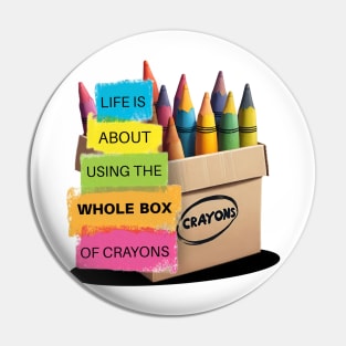Life Is About Using The Whole Box Of Crayons Pin