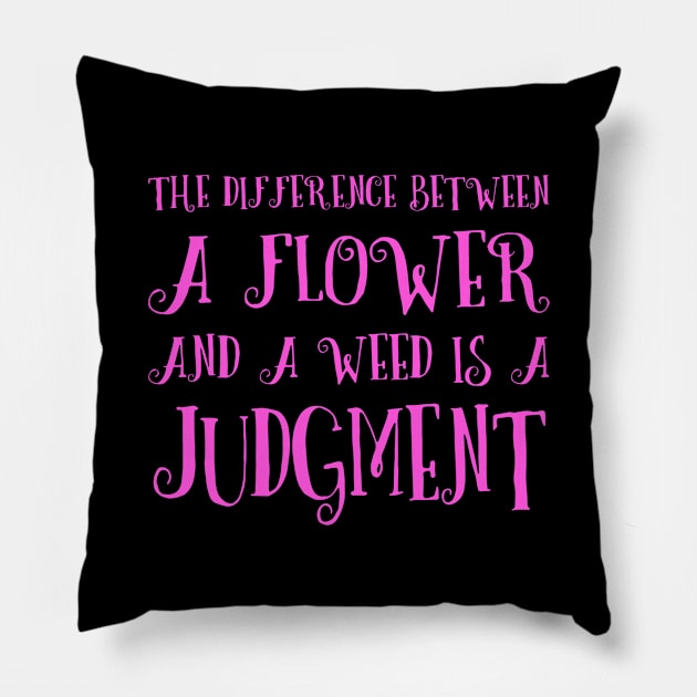 The difference between a flower and a weed is a judgment Pillow by FlyingWhale369