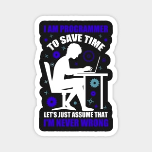 I'm A Programmer to Save Time Let's Just Assume That I'm Never Wrong Magnet