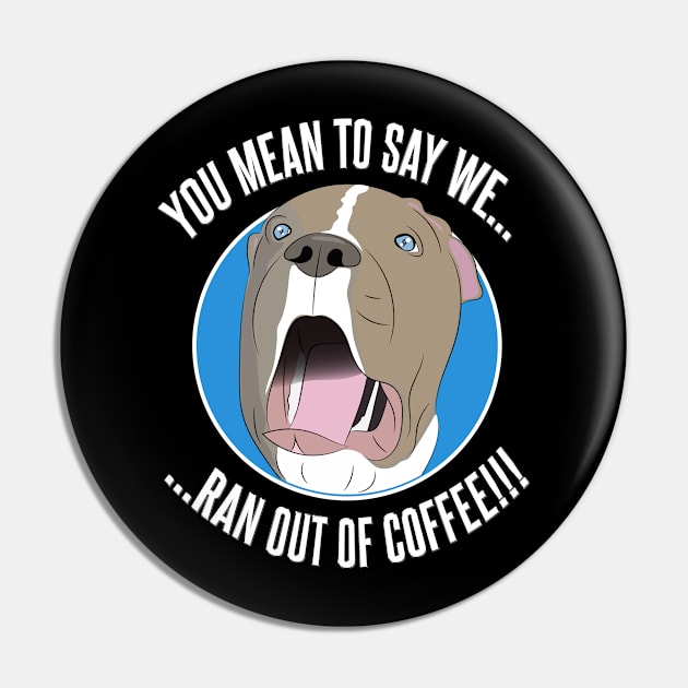 Pit Bull shock as he runs out of coffee Pin by kamdesigns