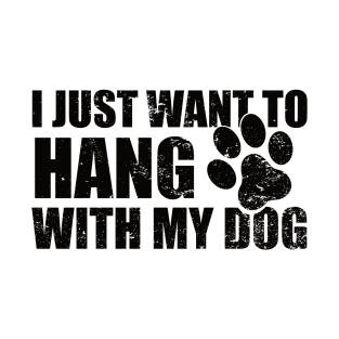 I Just Want to Hang With My Dog T-Shirt