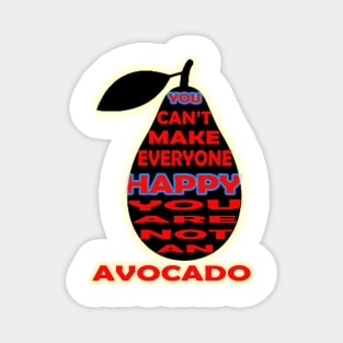 you cant make everyone happy you are not an avocado Magnet