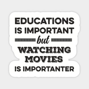 Education is important but watching movies is importanter Magnet