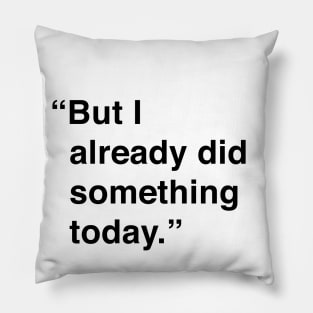 But I Already Did Something Today Pillow