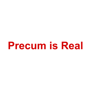 Precum is Real T-Shirt