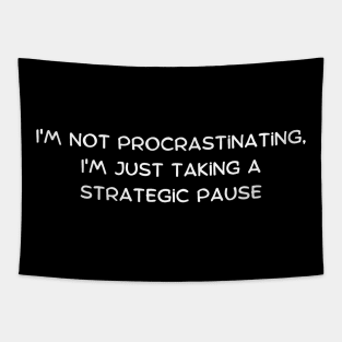 I'm not procrastinating, I'm just taking a strategic pause Tapestry