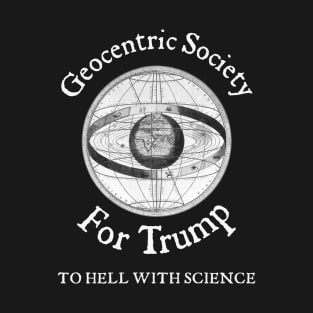 Geocentric Society For Trump - To Hell With Science T-Shirt