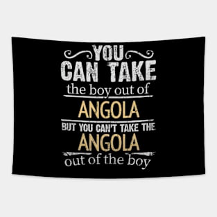 You Can Take The Boy Out Of Angola But You Cant Take The Angola Out Of The Boy - Gift for Angolan With Roots From Angola Tapestry