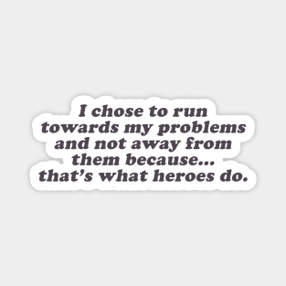 I chose to run towards my problems because that's what heroes do Magnet