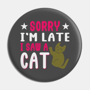 Sorry I'm Late I Saw a Cat Pin