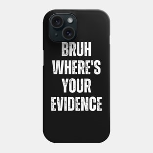 Bruh Where's Your Evidence Phone Case