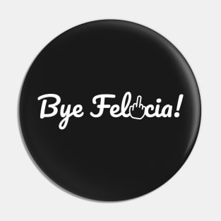 Bye Felicia! Pin