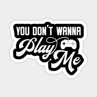 You Don't Wanna Play Me - Funny Video Game Player Magnet