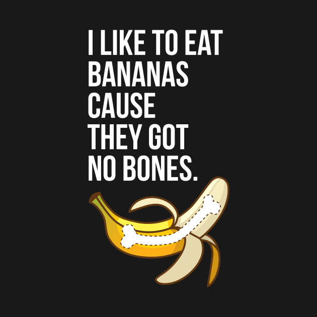 I Like to Eat Bananas Cause They Got No Bones by Super Secret Villain