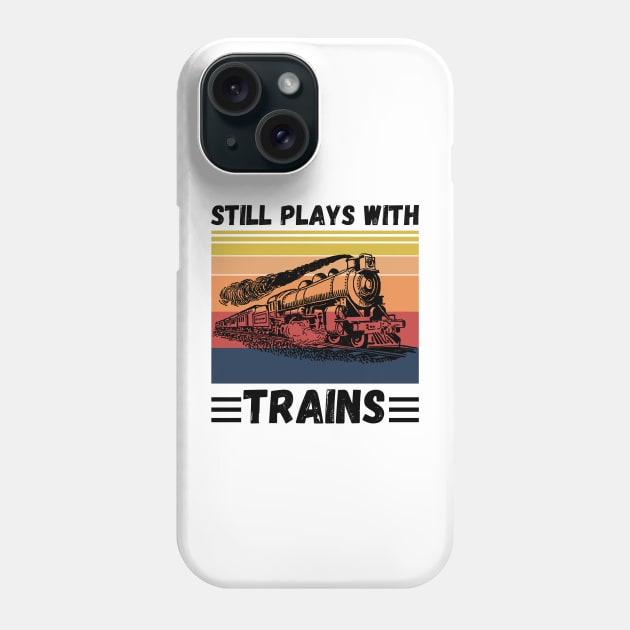 Still Plays With Trains Funny Trains Lover Phone Case by JustBeSatisfied