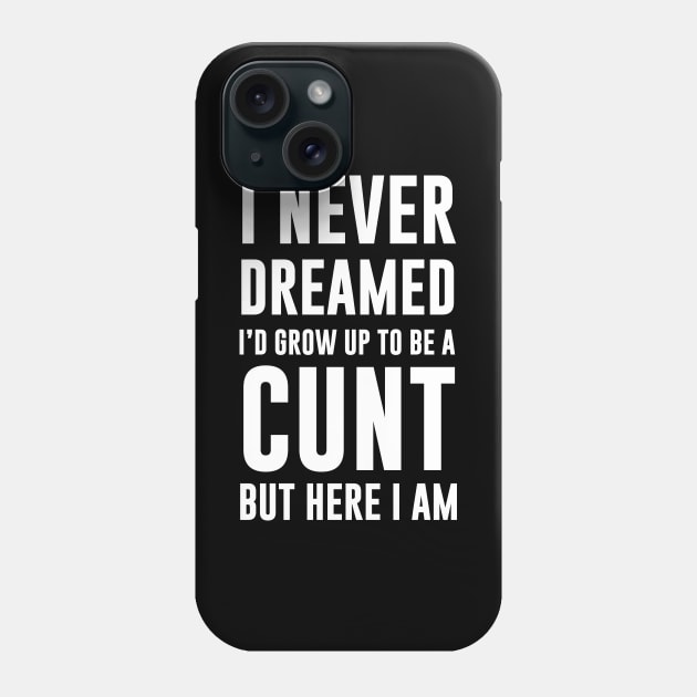 Never dreamed id grow up to be a cunt Phone Case by Periaz