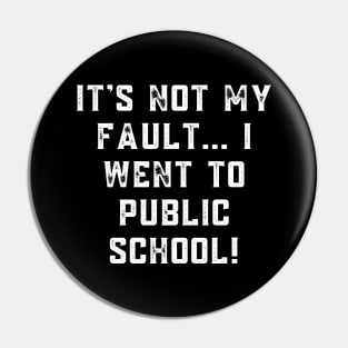 It's not my fault... I went to public school! Pin