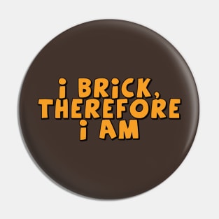 I Brick, Therefore I am Pin