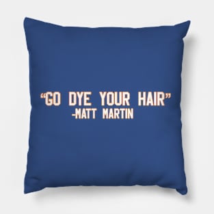 "Go dye your hair" -Matt Martin Pillow