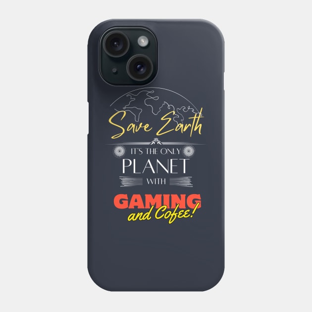 Save Earth, It's the Only Planet with Gaming and Coffee Phone Case by Kibria1991