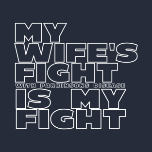 My Wife's Fight With Parkinsons Disease Is My Fight T-Shirt