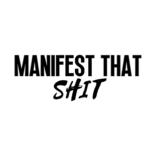 Manifest that shit T-Shirt