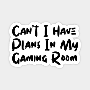 Can't I Have Plans In My Gaming Room Magnet