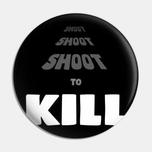 Shoot Shoot Shoot To Kill Pin