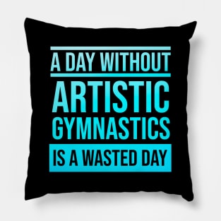 Day Without Artistic Gymnastics is a Wasted Day Pillow