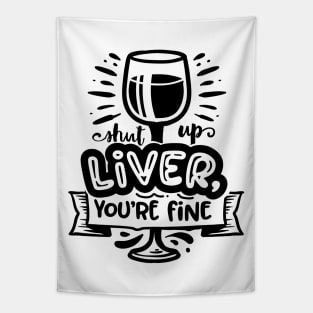 shut up liver youre fine - Funny Alcohol lovers Tapestry