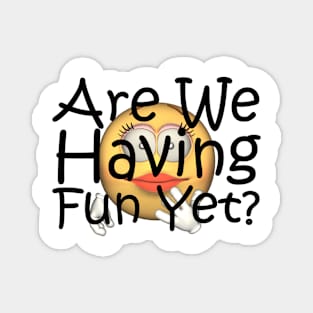 Fun Yet? Magnet