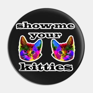 Show Me Your Kitties Pin