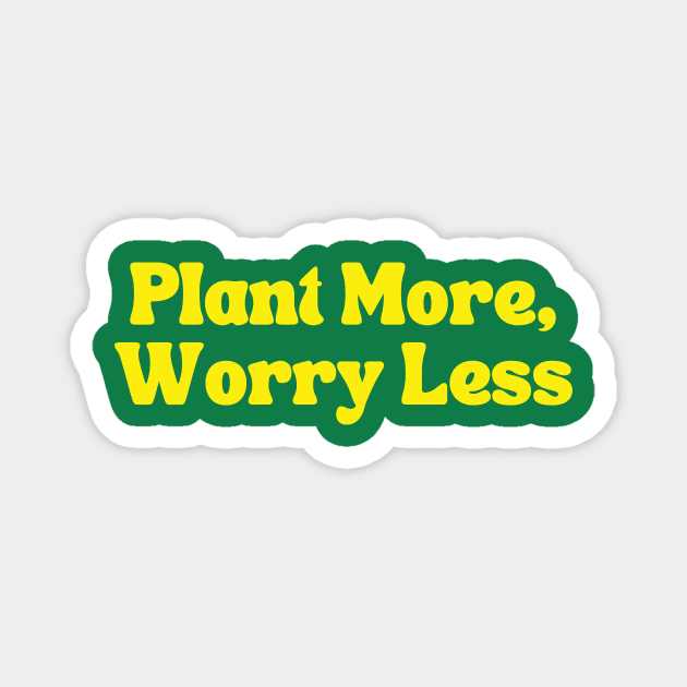 Plant more, worry less Magnet by thedesignleague