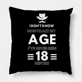 I don't know how to act at my age. I've never been this old before Pillow