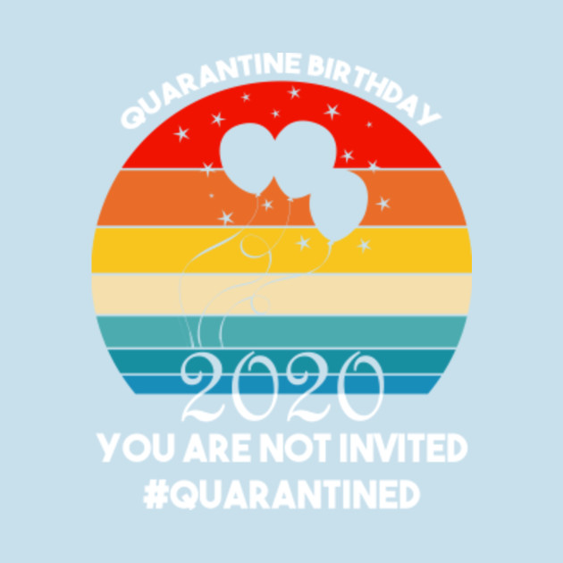 Disover quarantine birthday ideas 2020 - Quarantine Birthday Ideas - T-Shirt