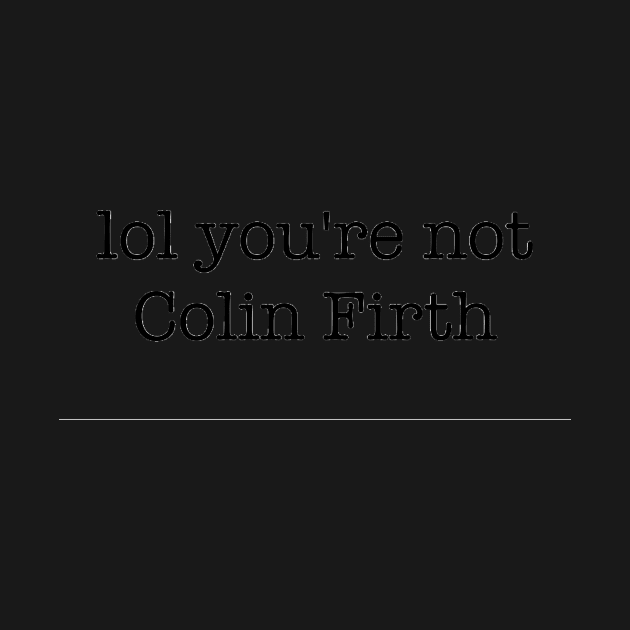 Lol You're Not Colin Firth by howdysparrow