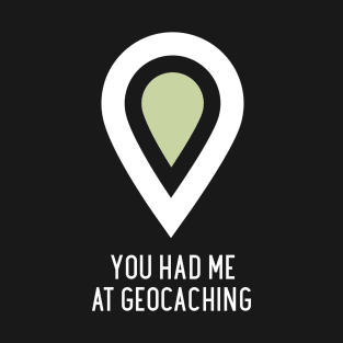 You Had Me At Geocaching T-Shirt