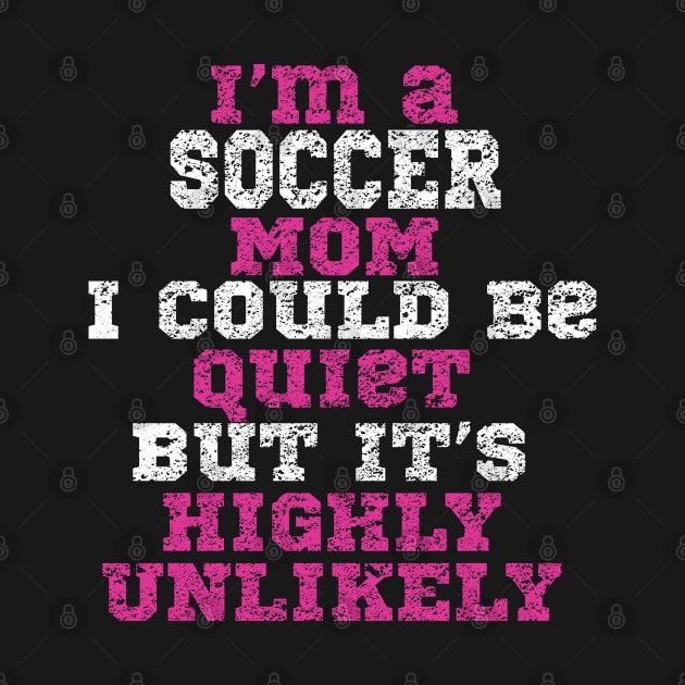 Im A Soccer Mom I Could Be Quiet But Its Highly Unlikely by Kudostees