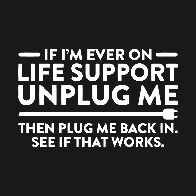 If I'm Ever On Life Support Unplug Me, Then Plug Me Back in. See If That Works by Miya009