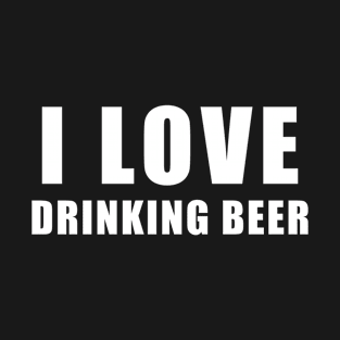 I love Drinking beer - drink Gift T-Shirt