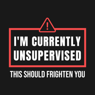 I'm Currently Unsupervised Funny Saying T-Shirt