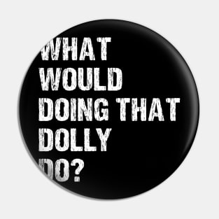 What Would Dolly Do Pin