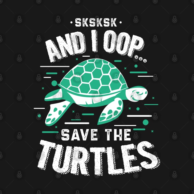 SKSKSKSK And I Oop Save the Turtles by aneisha