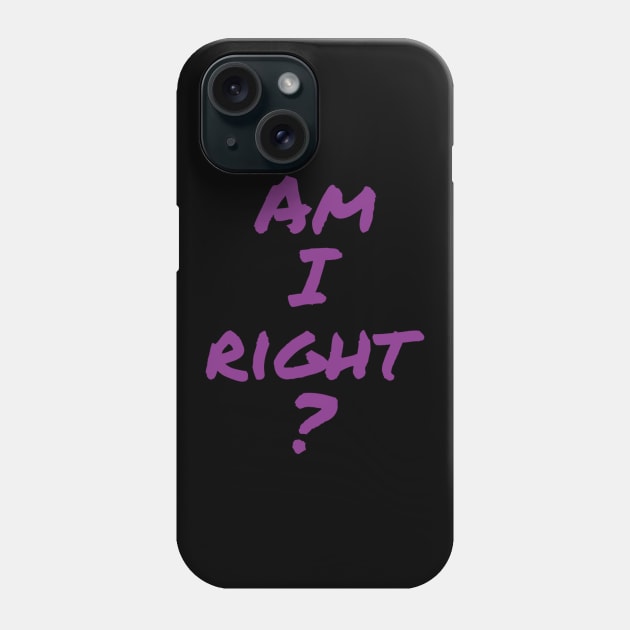 Am I right Phone Case by BlackCricketdesign