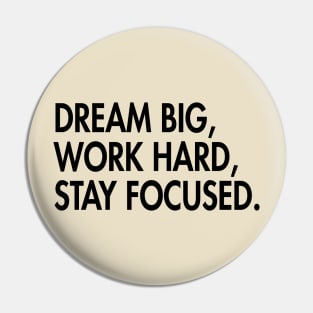 Dream big, work hard, stay focused. Pin